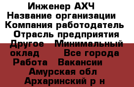 Инженер АХЧ › Название организации ­ Компания-работодатель › Отрасль предприятия ­ Другое › Минимальный оклад ­ 1 - Все города Работа » Вакансии   . Амурская обл.,Архаринский р-н